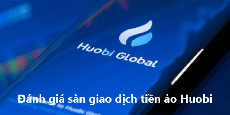 Sàn giao dịch Huobi là gì ? Đánh giá sàn giao dịch tiền ảo Huobi