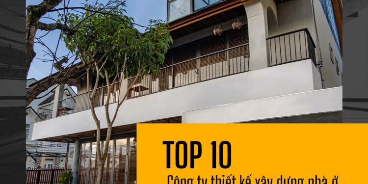 TOP 10 CÔNG TY TƯ VẤN THIẾT KẾ XÂY DỰNG UY TÍN TẠI TPHCM